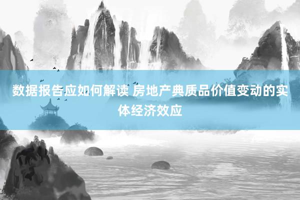 数据报告应如何解读 房地产典质品价值变动的实体经济效应