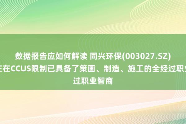 数据报告应如何解读 同兴环保(003027.SZ)：现在在CCUS限制已具备了策画、制造、施工的全经过职业智商