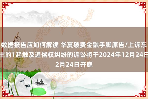 数据报告应如何解读 华夏破费金融手脚原告/上诉东说念主的1起触及追偿权纠纷的诉讼将于2024年12月24日开庭