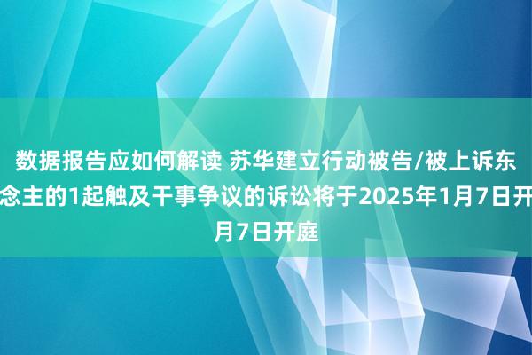 数据报告应如何解读 苏华建立行动被告/被上诉东说念主的1起触及干事争议的诉讼将于2025年1月7日开庭