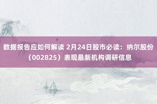 数据报告应如何解读 2月24日股市必读：纳尔股份（002825）表现最新机构调研信息