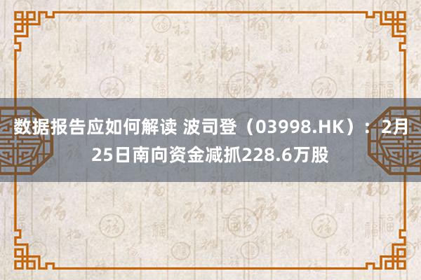 数据报告应如何解读 波司登（03998.HK）：2月25日南向资金减抓228.6万股