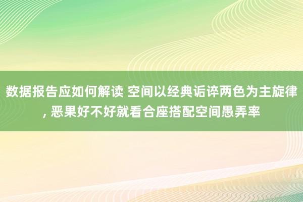 数据报告应如何解读 空间以经典诟谇两色为主旋律, 恶果好不好就看合座搭配空间愚弄率