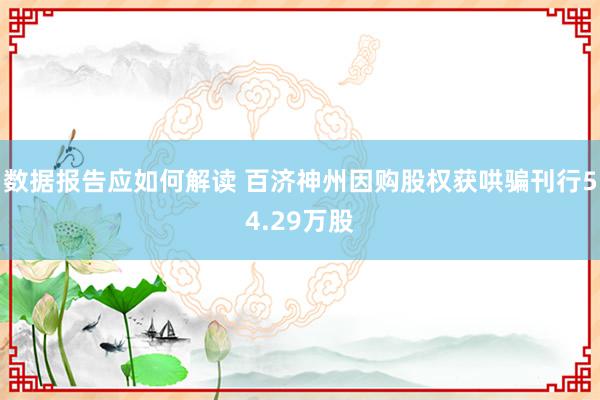 数据报告应如何解读 百济神州因购股权获哄骗刊行54.29万股